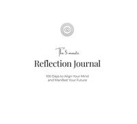 The 5-Minute Reflection Journal: 100 Days to Align Your Mind and Manifest Your Future