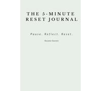 The 5-Minute Reset Journal: Pause. Reflect. Reset.