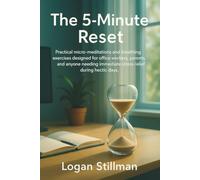 THE 5-MINUTE RESET: Practical Micro-Meditations and Breathing Exercises Designed for Office Workers, Parents, and Anyone Needing Immediate Stress Relief During Hectic Days