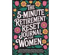 The 5-Minute Retirement Reset Journal for Women: Gentle Daily Reflections, Affirmations, and Guided Check-Ins to Help You Find Purpose, Restore Peace, ... Joy as You Step Into This New Season of Life