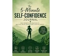 The 5-Minute Self-Confidence Journal: Daily Prompts and Affirmations to Build Self-Belief, Overcome Self-Doubt, and Create a Positive Mindset