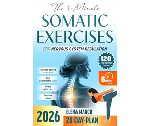 The 5-Minute Somatic Exercises for Nervous System Regulation: Soothe, Release and Reconnect with Your Body Using a Gentle and Somatic Approach to Heal Stored Trauma and Overcome Anxiety