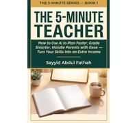 The 5-Minute Teacher: How to Use AI to Plan Faster, Grade Smarter, Handle Parents with Ease - and Turn Your Skills Into an Extra Income (The 5-Minute Series)