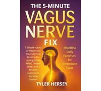 THE 5-MINUTE VAGUS NERVE FIX EFFORTLESS DAILY EXERCISES FOR IMMEDIATE CALM: 7 Simple Habits to Weave into Your Morning Routine for Lasting Stress ... and a Resilient Autonomic Nervous System