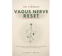 The 5-Minute Vagus Nerve Reset: Quick Daily Practices to Calm Anxiety, Reduce Stress, and Heal Your Nervous System in Just Five Minutes a Day