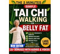 THE 5 MINUTES SIMPLE TAI CHI WALKING FOR BELLY FAT: 28-DAY PROGRAM TO BURN FAT, IMPROVE BALANCE, REDUCE JOINT PAIN & PREVENT FALLS WITH, LOW-IMPACT DAILY CHAIR-ASSISTED STEPS FOR BEGINNERS & SENIORS
