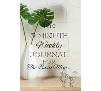 The 5 Minutes Weekly Journal for the Busy Parent: Cultivate Balance, Gratitude, and Self-Growth with Minimal Effort