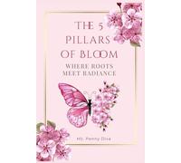 THE 5 PILLARS of BLOOM: WHERE ROOTS MEET RADIANCE
