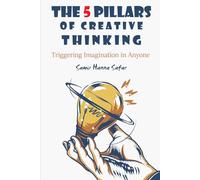 THE 5 PILLARS OF CREATIVE THINKING: Triggering Imagination in Everyone: 1 (THE 5 PILLARS OF CREATIVE THINKING SERIES)