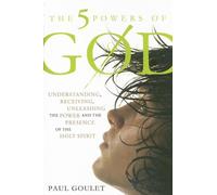 The 5 Powers of God: Understanding, Receiving, Unleashing the Power and Presence of the Holy Spirit