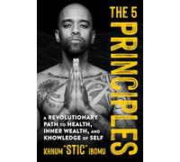 The 5 Principles: A Revolutionary Path to Health, Inner Wealth, and Knowledge of Self