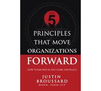 The 5 Principles That Move Organizations Forward: How Teams Win in Any Clime and Place