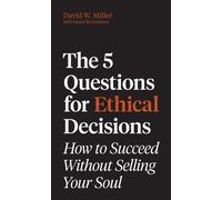 The 5 Questions for Ethical Decisions : How to Succeed Without Selling Your Soul