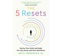 The 5 Resets : Rewire Your Brain and Body for Less Stress and More Resilience
