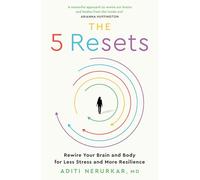 The 5 Resets : Rewire Your Brain and Body for Less Stress and More Resilience