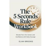 The 5 Seconds Rule Workbook: Elevate your life, career, and confidence with daily courage