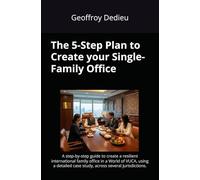 The 5-Step Plan to Create your Single-Family Office: A step-by-step guide to create a resilient international family office in a World of VUCA, using ... (Single-Family Office Setup and Management)