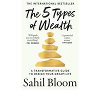 The 5 Types of Wealth: A Transformative Guide to Design Your Dream Life by Sahil