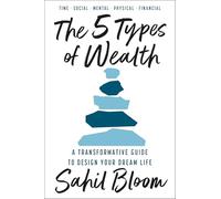The 5 Types of Wealth : A Transformative Guide to Design Your Dream Life