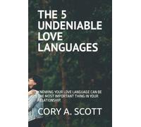 THE 5 UNDENIABLE LOVE LANGUAGES: KNOWING YOUR LOVE LANGUAGE CAN BE THE MOST IMPORTANT THING IN YOUR RELATIONSHIP.