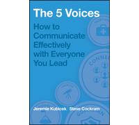 The 5 Voices : How to Communicate Effectively with Everyone You Lead