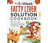 The 5-Week Fatty Liver Solution Cookbook: A complete guide with 75+ Delicious Recipes, Meal Plans, and Lifestyle Tips to Heal Your Liver, Lose Weight, and Boost Energy