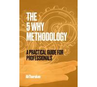 THE 5 WHY METHODOLOGY: A PRACTICAL GUIDE FOR PROFESSIONALS: Applicable to all industries, best for safety and quality professionals