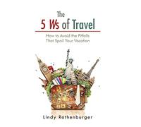 The 5 Ws of Travel: How to Avoid the Pitfalls That Spoil Your Vacation