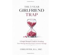 The 5-Year Girlfriend Trap: A Single Woman’s Guide to Avoiding Time-Wasting Men Who Won’t Commit to Marriage