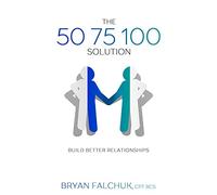 The 50 75 100 Solution: Build Better Relationships