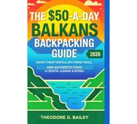 The $50-a-Day Balkans Backpacking Guide 2026: Secret Cheap Hostels, Epic Hiking Trails, and Authentic Food in Croatia, Albania, & Bosnia (The Smart Backpacker’s Guides)