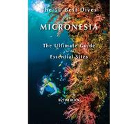 The 50 Best Dives in Micronesia : The Ultimate Guide to the Essential Sites
