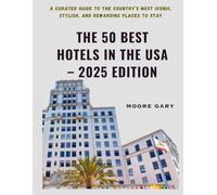 The 50 Best Hotels in the USA - 2025 Edition: A Curated Guide to the Country’s Most Iconic, Stylish, and Rewarding Places to Stay (The Ultimate Travel Collection by Moore Gary)