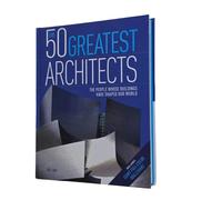 The 50 Greatest Architects: The People Whose Buildings Have Shaped Our World by Ike Ijeh