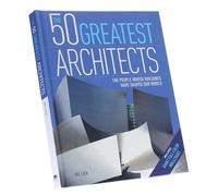 The 50 Greatest Architects: The People Whose Buildings Have Shaped Our World by Ike Ijeh
