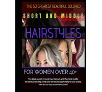 THE 50 GREATEST BEAUTIFUL COLORED SHORT AND MIDDLE HAIRSTYLES FOR WOMEN OVER 40+: This book reveals 50 must-have haircuts and short and middle ... clients. Here are our top recommendations!