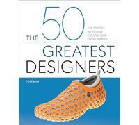 The 50 Greatest Designers: The People Who Have Created Our Environment