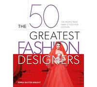 The 50 Greatest Fashion Designers: The People Who Have Styled Our Clothes