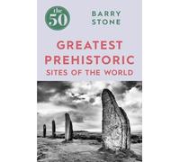 The 50 Greatest Prehistoric Sites of the World: (The 50)