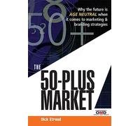 The 50-Plus Market: Why the Future is Age-Neutral When it Comes to Marketing and Branding Strategies