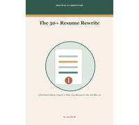 The 50+ Resume Rewrite: A Practical Guide to Using AI to Tailor Your Resume for One Job After 50