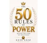 THE 50 RULES OF POWER: Influence, leadership, and social strategy to dominate the game of influence (Premium Edition) (Codes Of Power)