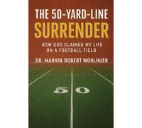 The 50-Yard Line Surrender: How God Claimed My Life on a Football Field