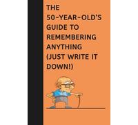 The 50-Year-Old’s Guide to Remembering Anything (Just Write It Down!): Funny Birthday Gift Notebook Journal | Senior men and Women - Present For ... Family and Retiring Co-workers, 120 Pages