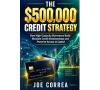The $500,000 Credit Strategy: How High-Capacity Borrowers Build Multiple Credit Relationships and Preserve Access to Capital: 3 (The $100k-$1m High-Limit Credit)