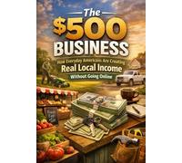The $500 Business: How Everyday Americans Are Creating Real Local Income Without Going Online