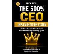 THE 500% CEO - IMPLEMENTATION SYSTEM: The Executive Installation Guide to Build a Self-Driving Leadership System (THE 500% OPERATING SYSTEM)