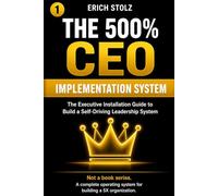 THE 500% CEO - IMPLEMENTATION SYSTEM: The Executive Installation Guide to Build a Self-Driving Leadership System (THE 500% OPERATING SYSTEM)