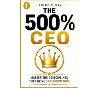 The 500% CEO: Master the 5 Disciplines That Drive 5X Performance (The 500% Operating System)