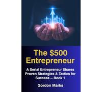 The $500 Entrepreneur: Advice from a Serial Entrepreneur Based on Actual Business Experience -- Book 1